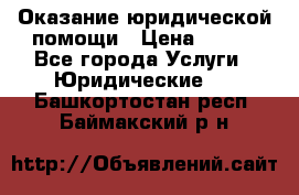 Оказание юридической помощи › Цена ­ 500 - Все города Услуги » Юридические   . Башкортостан респ.,Баймакский р-н